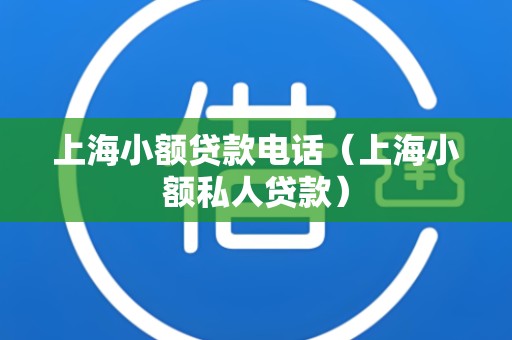 上海小额贷款电话(上海小额私人贷款) 上海小额贷款电话(上海小额私人贷款)